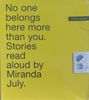 No one belongs here more than you. Stories read aloud by Miranda July written by Miranda July performed by Miranda July on Audio CD (Unabridged)